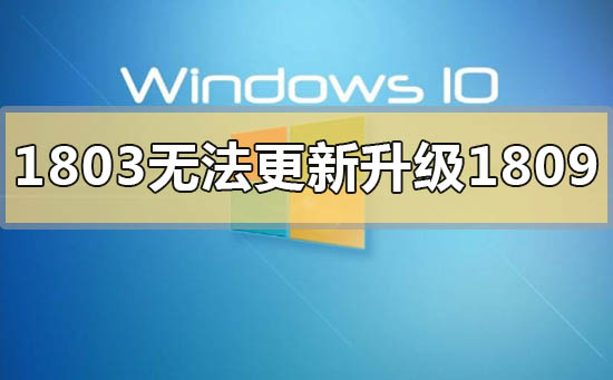 win101803版本无法更新升级1809怎么解决