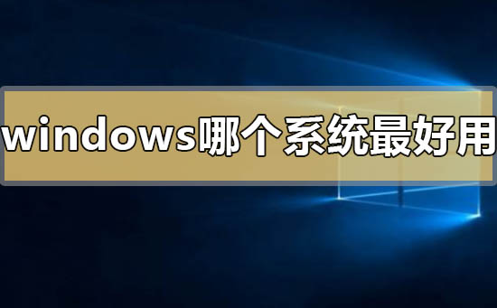 windows哪个系统最好用